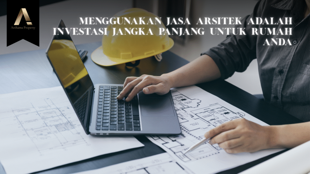 Menggunakan Jasa Arsitek Adalah Investasi Jangka Panjang untuk Rumah Anda